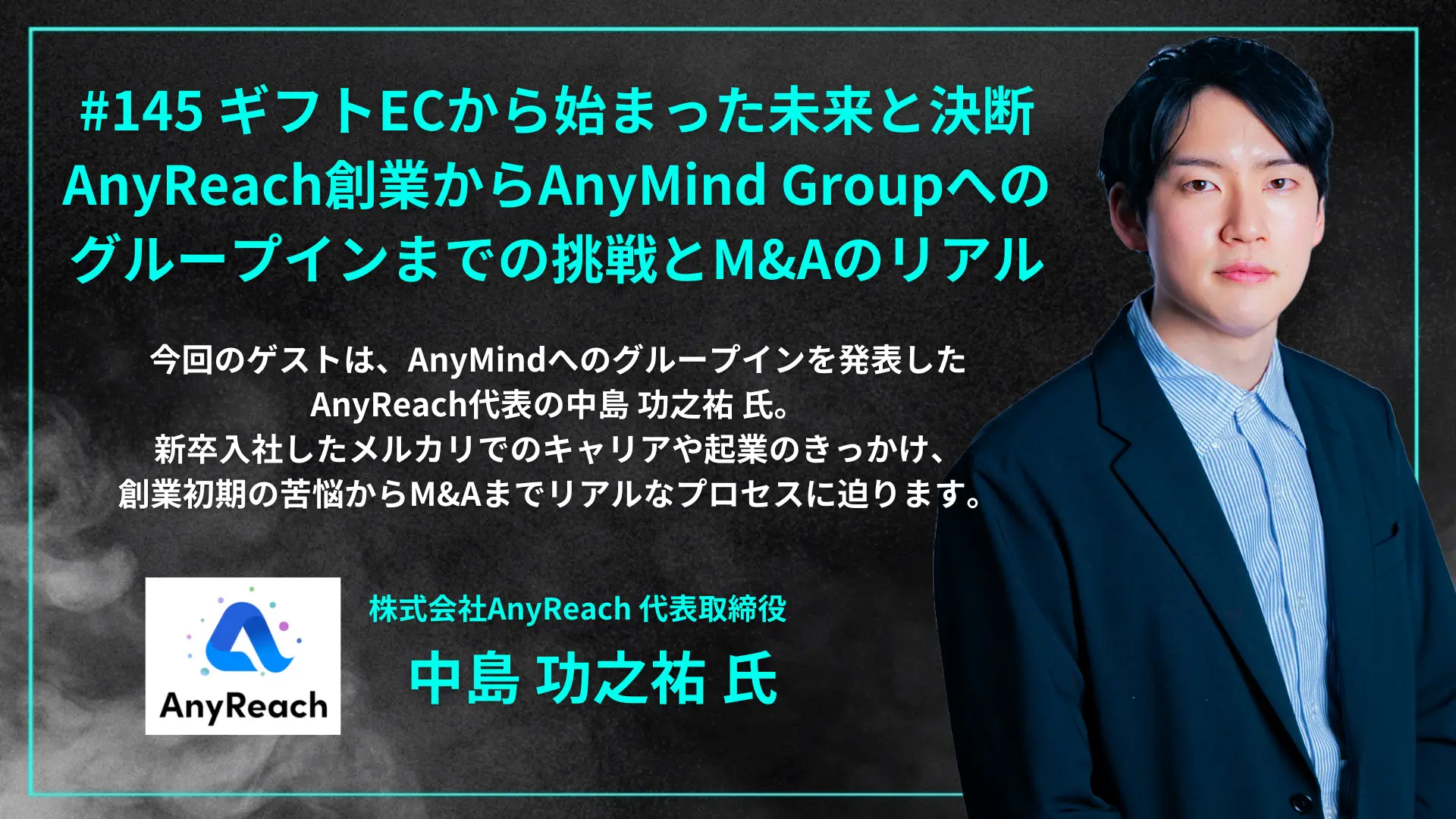 #145　ギフトECから始まった未来と決断 - AnyReach創業からAnyMindグループインまでの挑戦とM&Aのリアル - 中島 功之祐 氏（株式会社AnyReach代表取締役）の画像