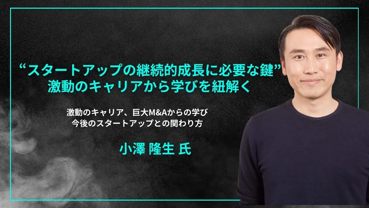 「#88「“スタートアップの継続的成長に必要な鍵”激動のキャリアから学びを紐解く」激動のキャリア、巨大M&Aからの学び、今後のスタートアップとの関わり方 - 小澤 隆生氏」を配信しましたの画像