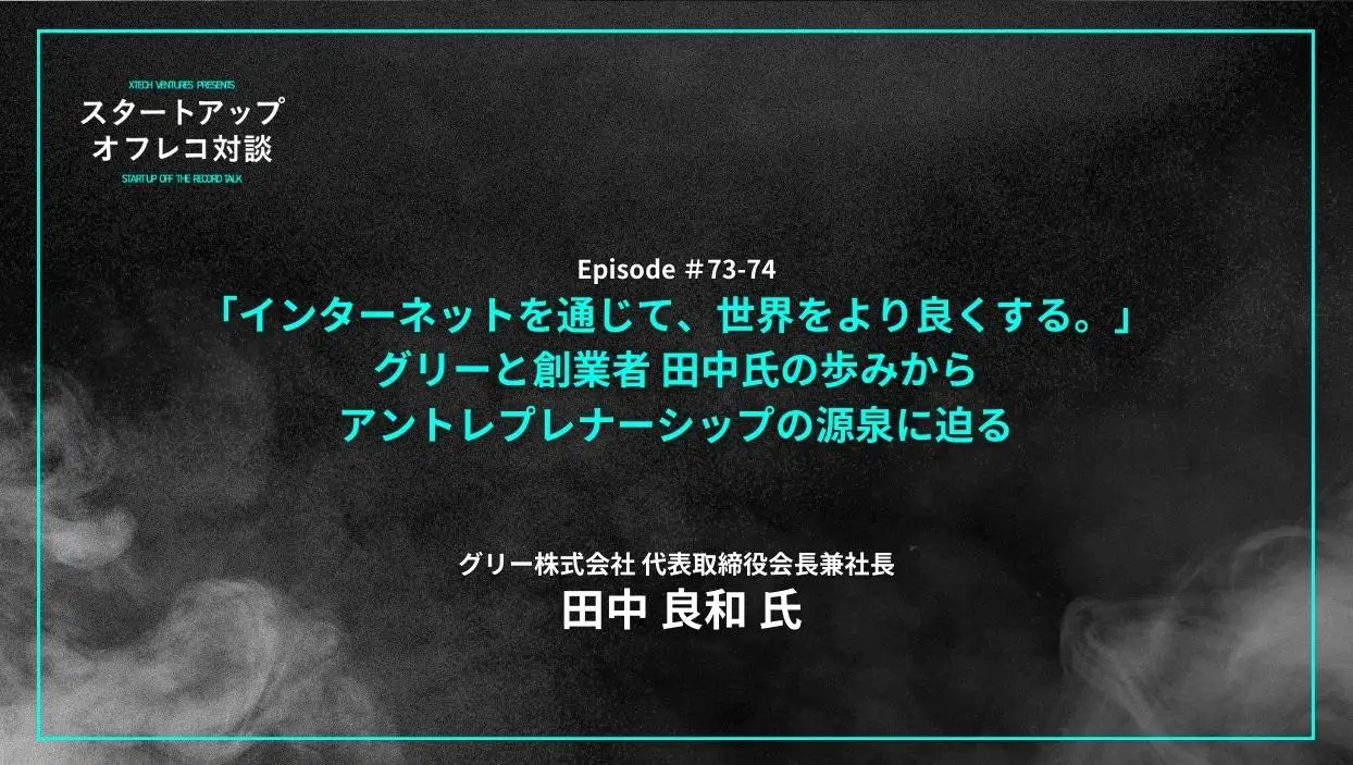 「#73-74「インターネットを通じて、世界をより良くする。」グリーと創業者 田中氏の歩みからアントレプレナーシップの源泉に迫る - 田中 良和氏（グリー株式会社 代表取締役会長兼社長）」を配信しましたの画像