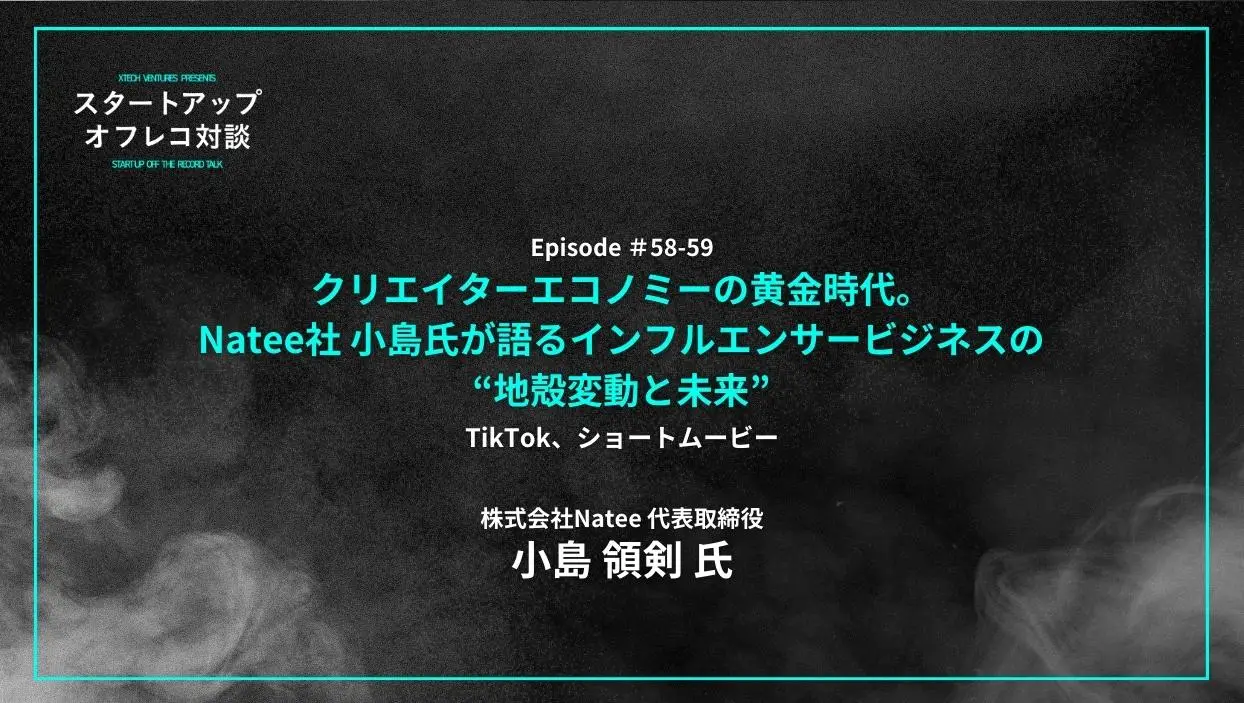 「#58-59「クリエイターエコノミーの黄金時代。Natee社 小島氏が語るインフルエンサービジネスの“地殻変動と未来”」TikTok、ショートムービー - 小島 領剣氏（Natee社）」を配信しましたの画像