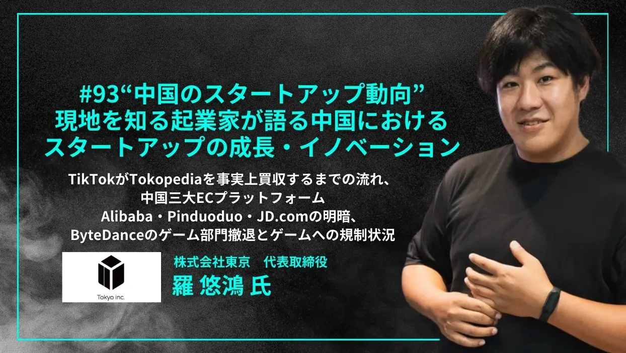 「#93「“中国のスタートアップ動向” 現地を知る起業家が語る中国におけるスタートアップの成長・イノベーション」TikTokがTokopediaを事実上買収するまでの流れ、中国三大ECプラットフォーム Alibaba・Pinduoduo・JD.comの明暗、ByteDanceのゲーム部門撤退とゲームへの規制状況 - 羅 悠鴻 氏（株式会社東京 代表取締役 ）」を配信しましたのコピーの画像