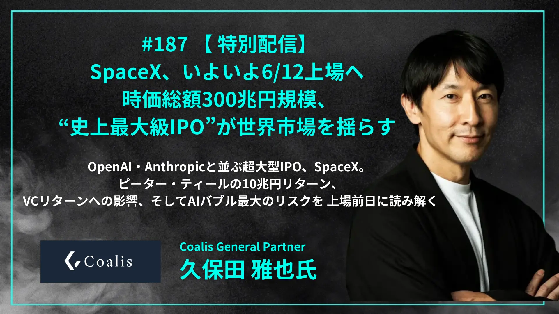 【SpaceX、いよいよ6/12上場へ 】特別配信 #187 時価総額300兆円規模の“史上最大級IPO”が世界市場を揺らす - 久保田 雅也氏（Coalis General Partner）の画像