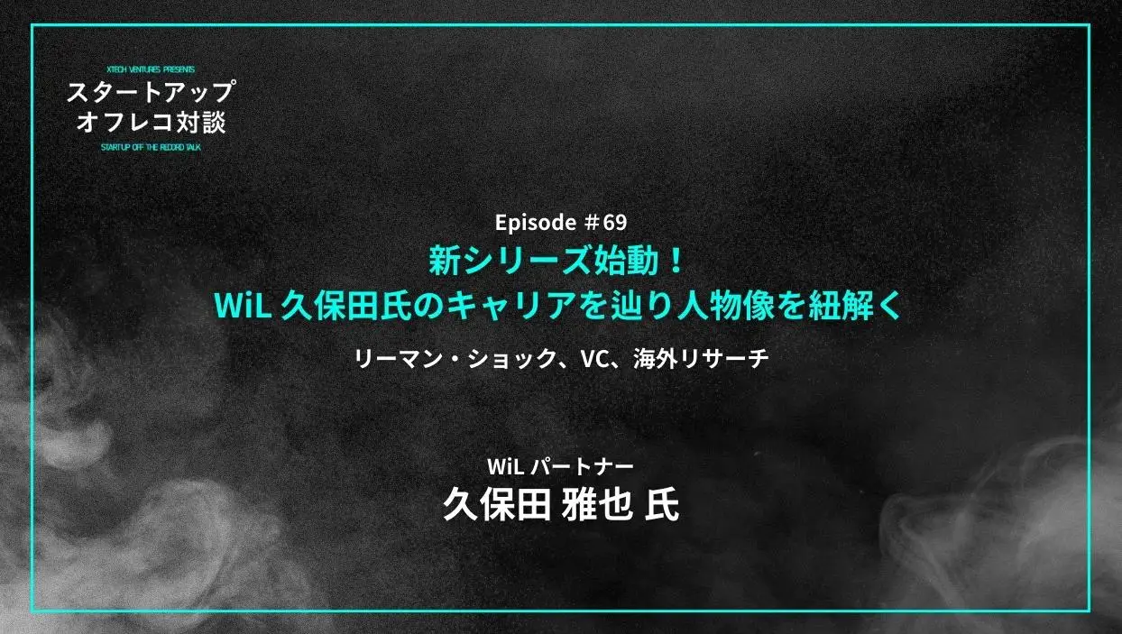 「#69「新シリーズ始動！WiL 久保田氏のキャリアを辿り人物像を紐解く」リーマン・ショック、VC、海外リサーチ - 久保田 雅也氏（WiL）」を配信しましたの画像