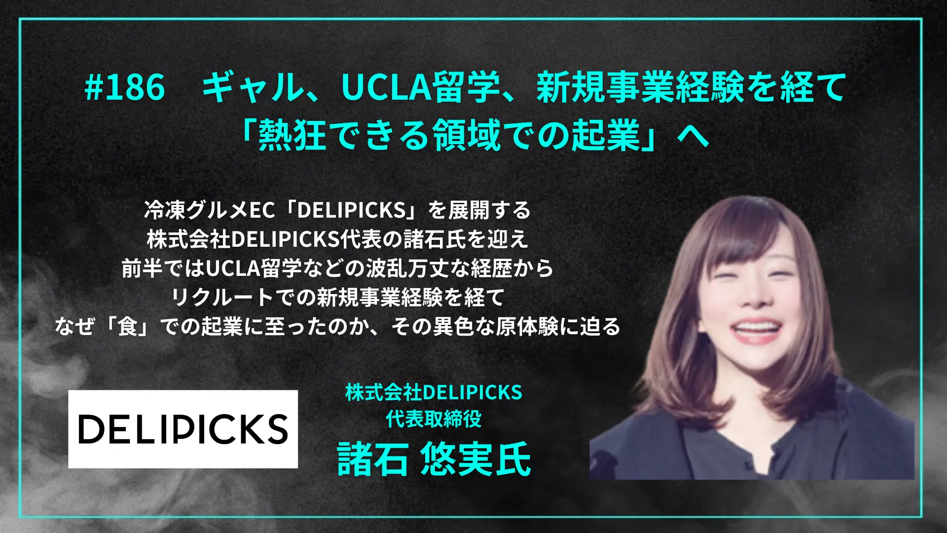 #186　ギャル、UCLA留学、新規事業経験を経て「熱狂できる領域での起業」へ - 諸石 悠実氏（株式会社DELIPICKS 代表取締役CEO）を配信しましたの画像
