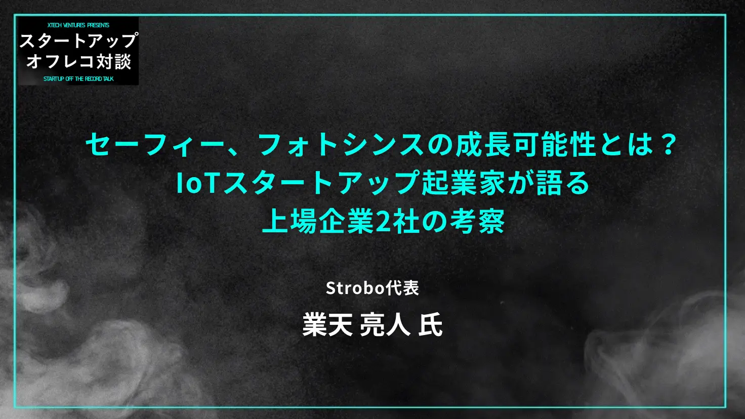 #9 セーフィー、フォトシンスの成長可能性とは？ IoTスタートアップ起業家が語る上場企業2社の考察ー Strobo 業天亮人氏の画像