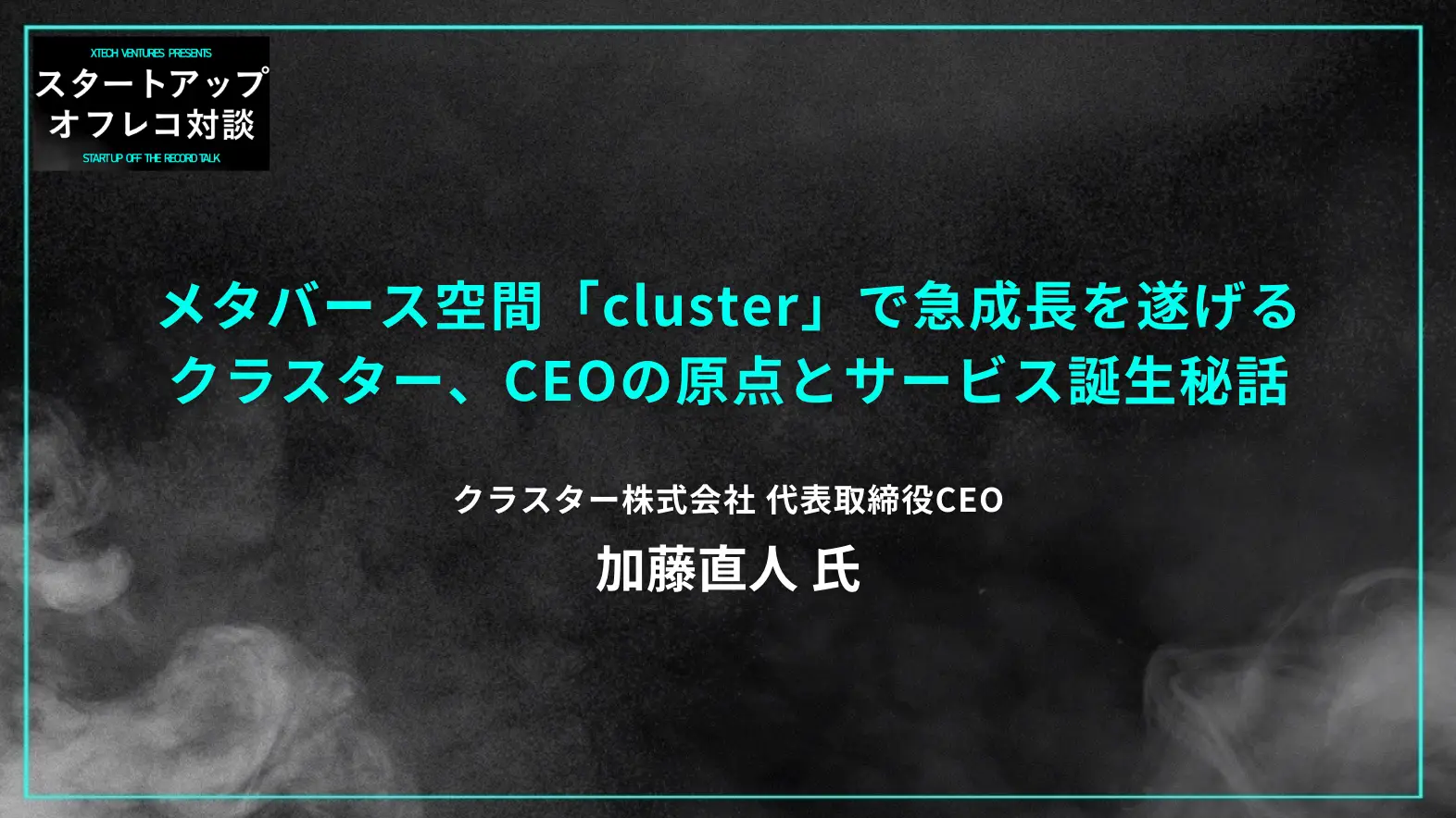 #22 メタバース空間「cluster」で急成長を遂げるクラスター、CEOの原点とサービス誕生秘話 一クラスター 加藤直人氏の画像