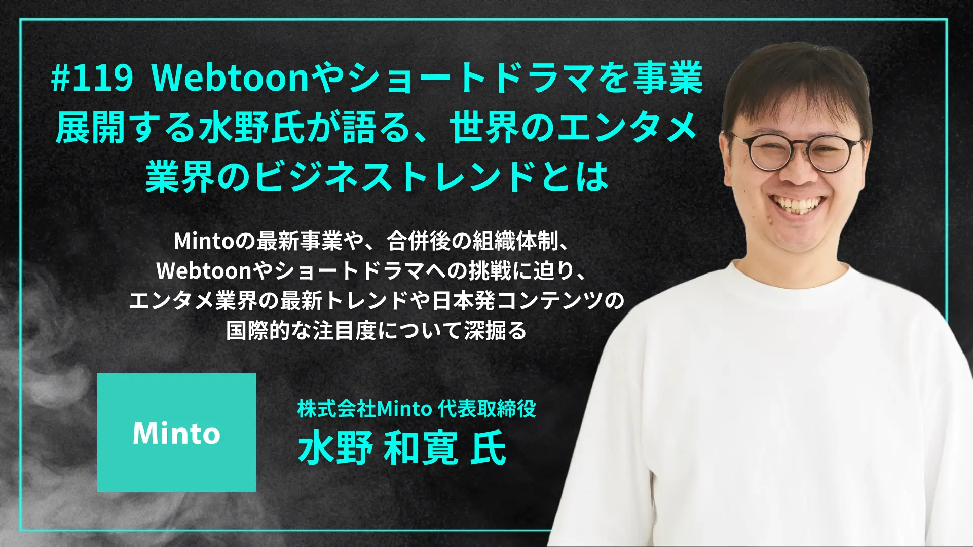 【毎週木曜日朝8時配信】#119 Webtoonやショートドラマの事業を展開する水野氏が語る、世界のエンタメ業界のビジネストレンドとは - 水野 和寛氏(株式会社Minto 代表取締役)を配信しましたの画像